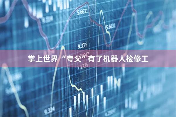 掌上世界 “夸父”有了机器人检修工