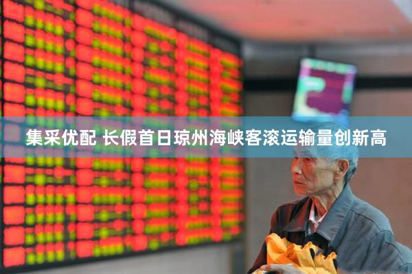 集采优配 长假首日琼州海峡客滚运输量创新高